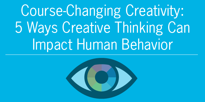 Course-Changing Creativity: 5 Ways Creative Thinking Can Impact Human Behavior 